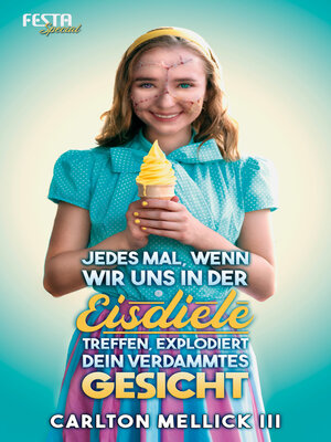 cover image of Jedes Mal, wenn wir uns in der Eisdiele treffen, explodiert dein verdammtes Gesicht